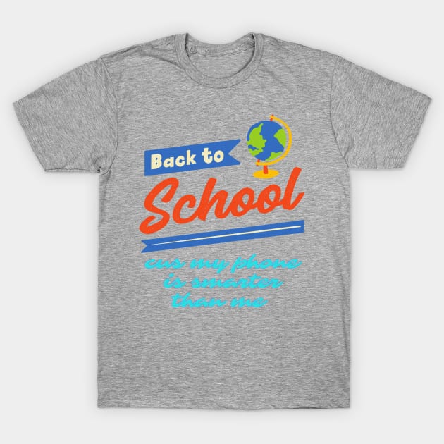 Back to school cus my phone is smarter than me T-Shirt by Rickido